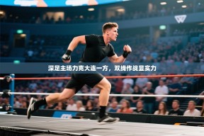 乐动体育app入口ld体育官方入口-深足主场力克大连一方，双线作战显实力