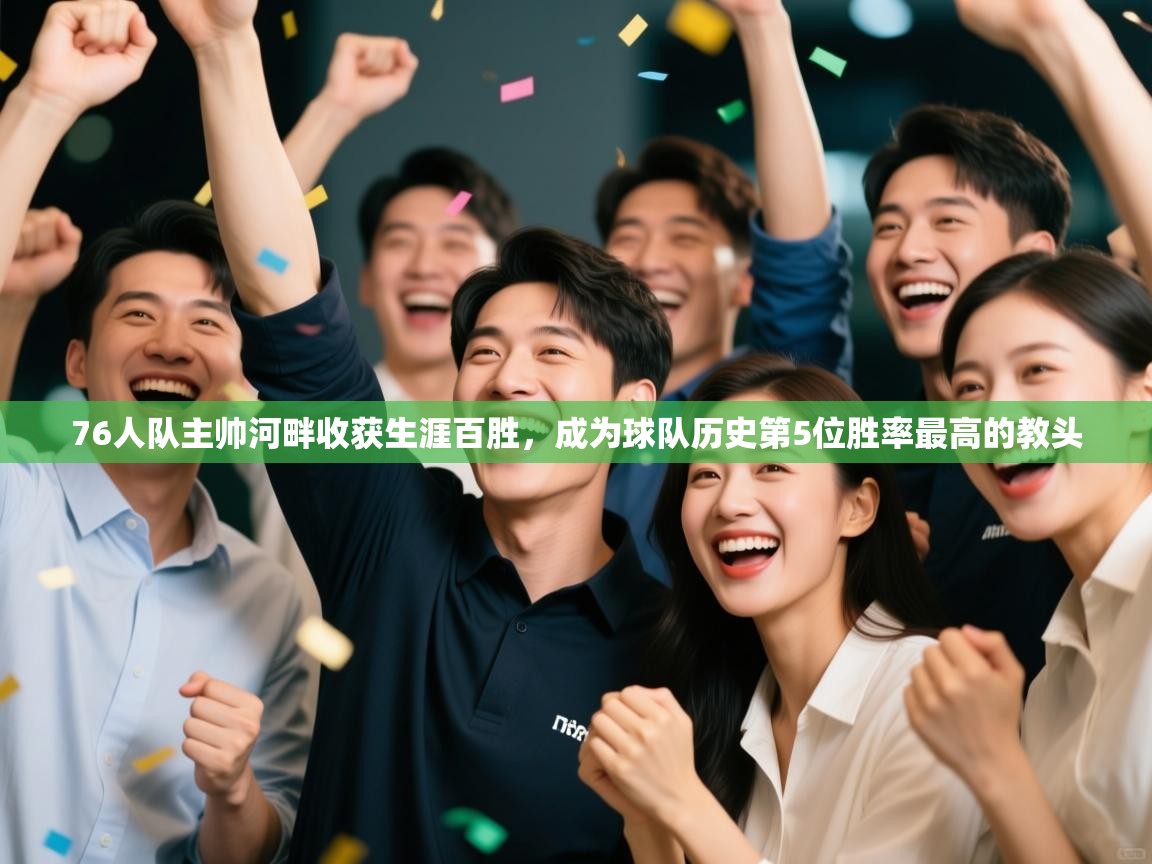 乐动体育直播-76人队主帅河畔收获生涯百胜，成为球队历史第5位胜率最高的教头  第4张