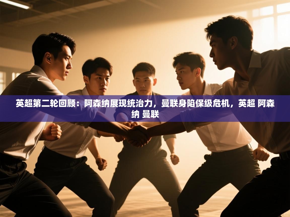 ld乐动体育app官方网站-英超第二轮回顾：阿森纳展现统治力，曼联身陷保级危机，英超 阿森纳 曼联  第1张