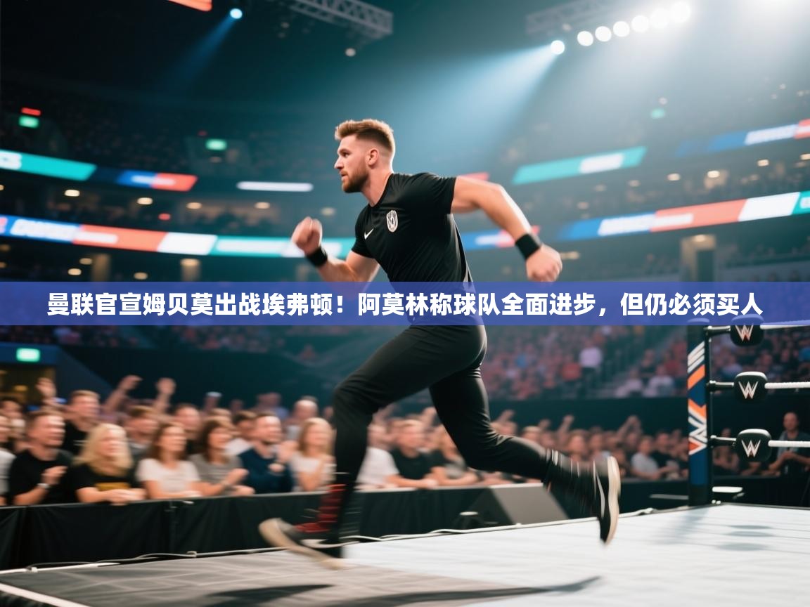 乐动体育娱乐-曼联官宣姆贝莫出战埃弗顿！阿莫林称球队全面进步，但仍必须买人  第1张