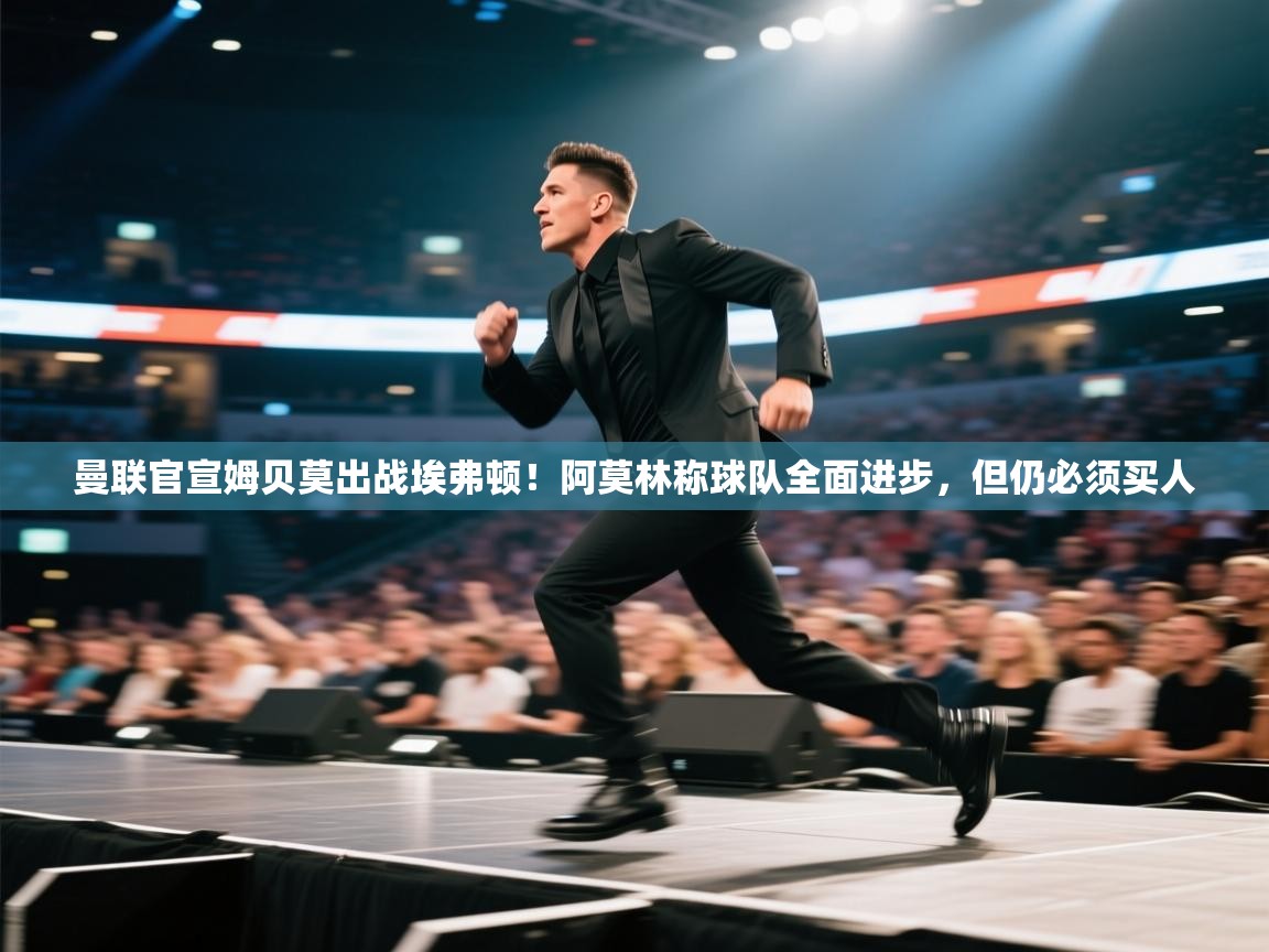 乐动体育娱乐-曼联官宣姆贝莫出战埃弗顿！阿莫林称球队全面进步，但仍必须买人  第4张