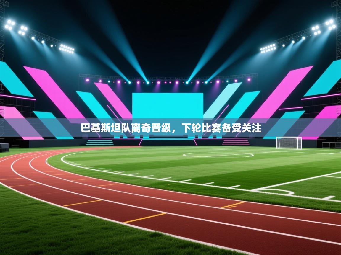 乐视体育在线直播观看-巴基斯坦队离奇晋级，下轮比赛备受关注  第1张