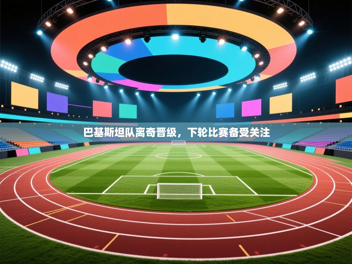 乐视体育在线直播观看-巴基斯坦队离奇晋级，下轮比赛备受关注  第3张