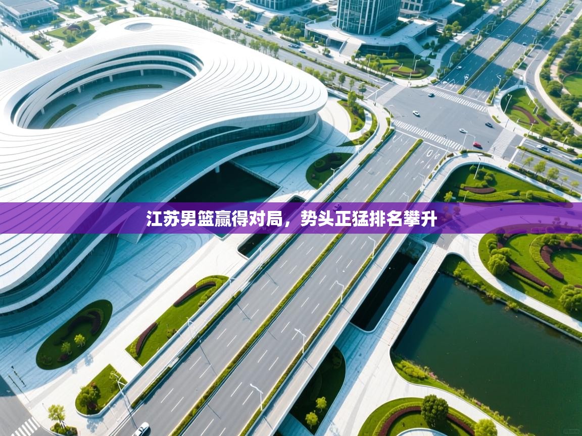 南通乐动体育发展有限公司官网-江苏男篮赢得对局，势头正猛排名攀升  第4张